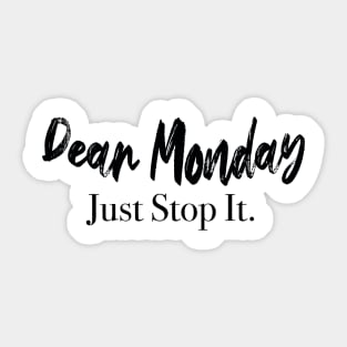 Dear Monday Just Stop It. Sticker